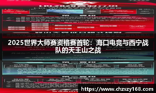 2025世界大师赛资格赛首轮：海口电竞与西宁战队的天王山之战